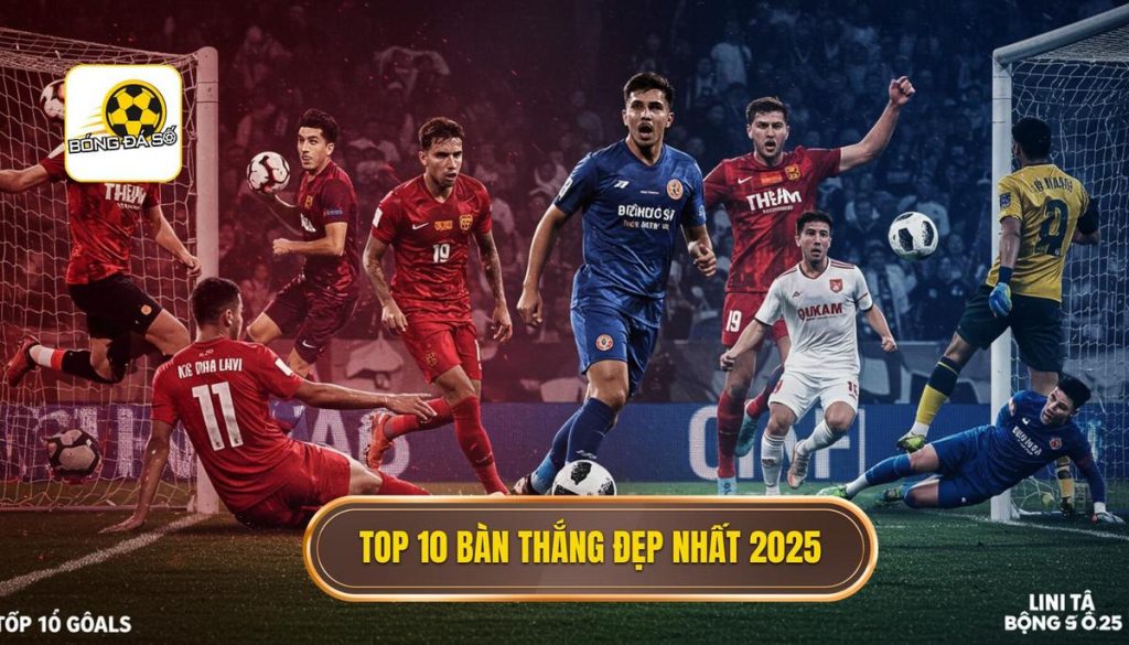 Top 10 bàn thắng đẹp nhất 2025