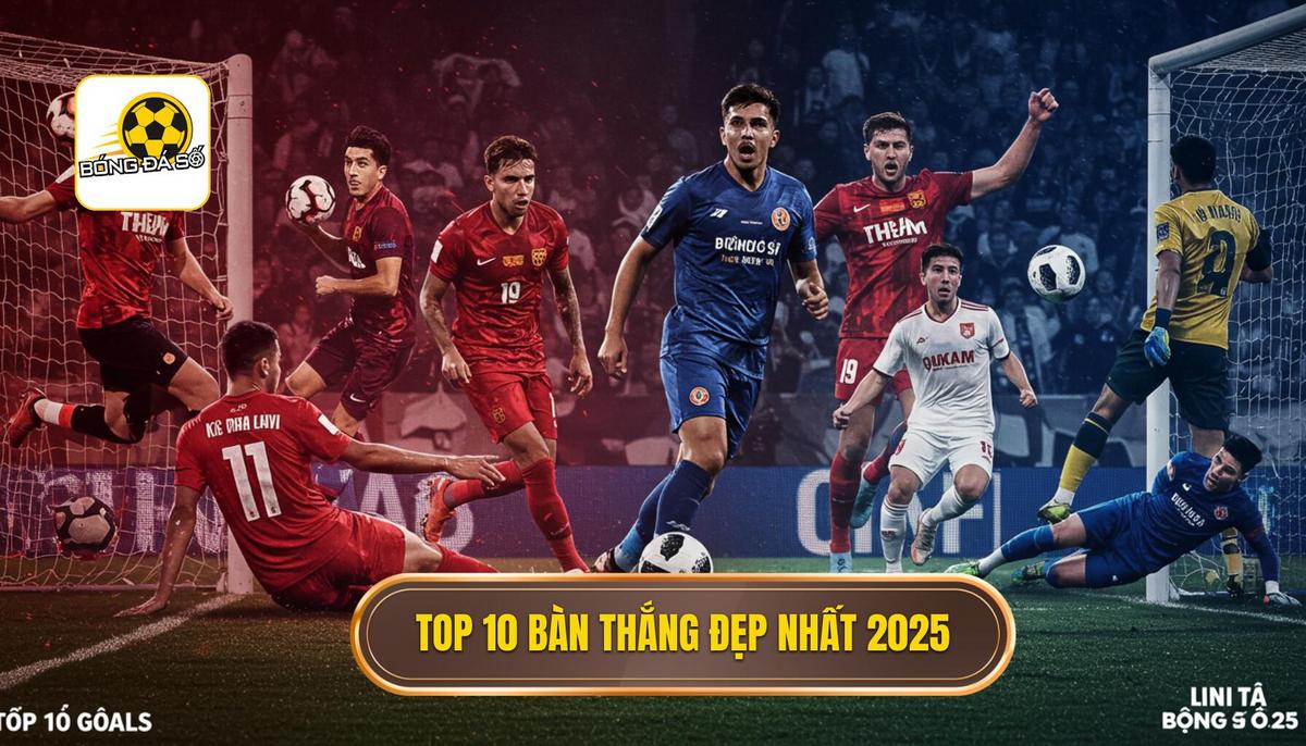 Top 10 bàn thắng đẹp nhất 2025