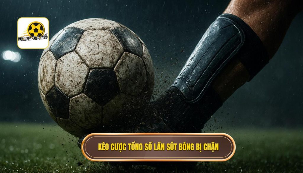 Kèo cược tổng số lần sút bóng bị chặn