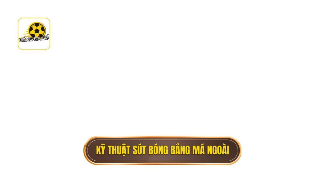 Kỹ thuật sút bóng bằng má ngoài