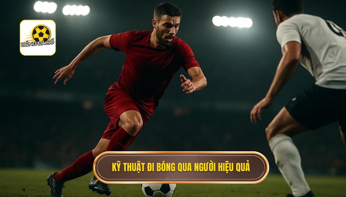 Nền tảng của Kỹ thuật đi bóng qua người hiệu quả