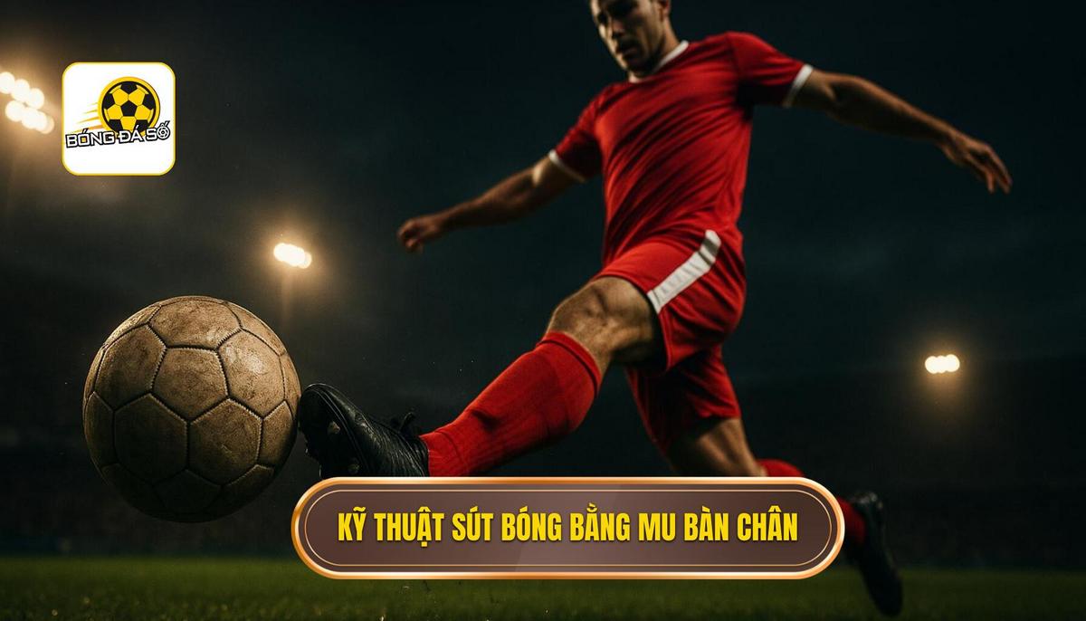 Quy trình thực hiện Kỹ thuật sút bóng bằng mu bàn chân chuẩn mực