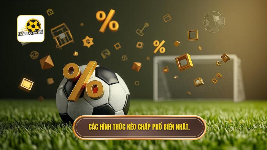 Các hình thức kèo chấp phổ biến hiện nay