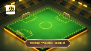 Chiến thuật Pep Guardiola: Sự tiến hóa của một triết lý bóng đá vĩ đại