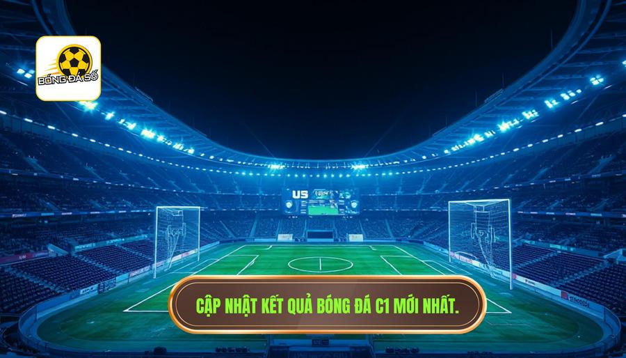 Toàn cảnh cục diện bóng đá số C1 hôm nay