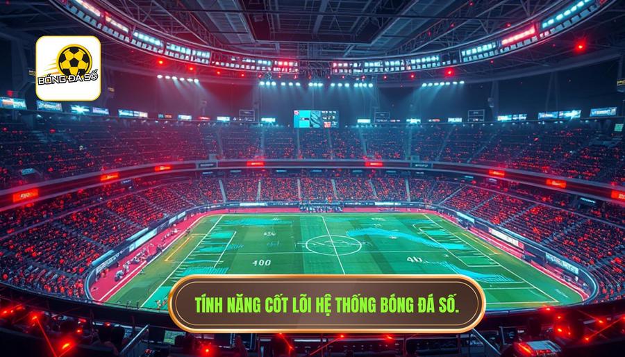 Phân tích các tính năng cốt lõi của hệ thống bóng đá số real-time