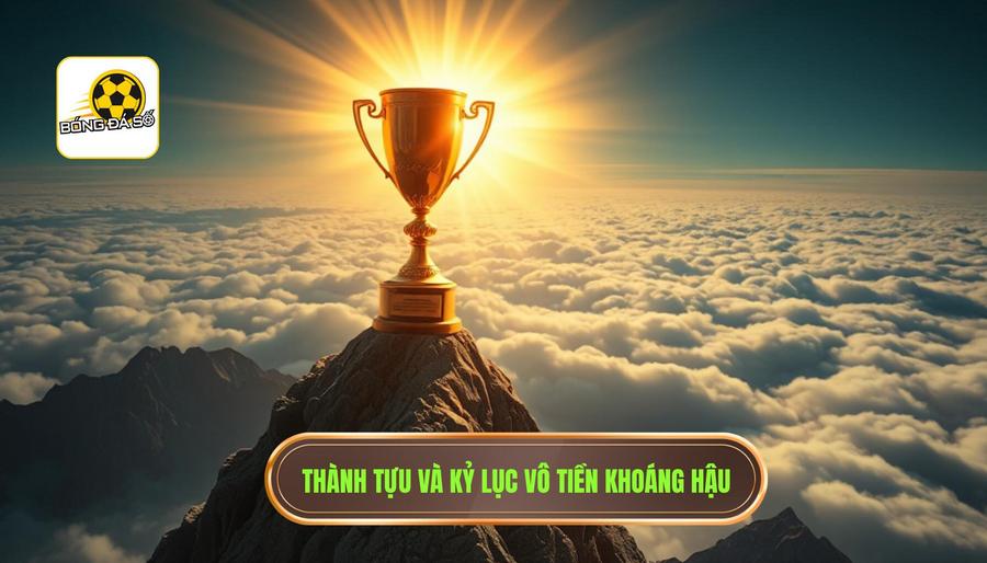 Thành tựu và kỷ lục vô tiền khoáng hậu