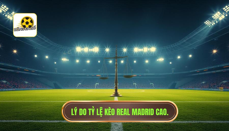 Lý do tỷ lệ kèo Real Madrid cao