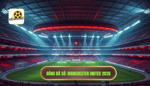 Manchester United 2026: Kỷ Nguyên Mới Và Tham Vọng Thống Trị